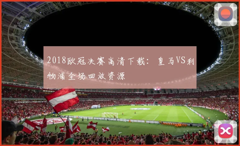2018欧冠决赛高清下载：皇马VS利物浦全场回放资源