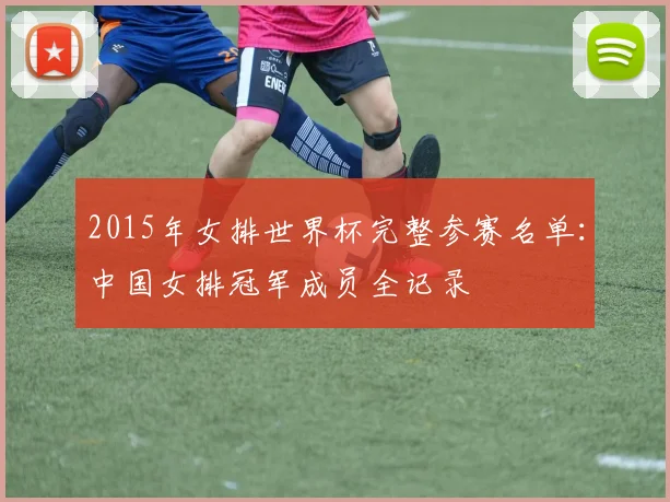 2015年女排世界杯完整参赛名单：中国女排冠军成员全记录