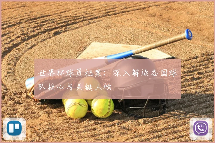 世界杯球员档案：深入解读各国球队核心与关键人物