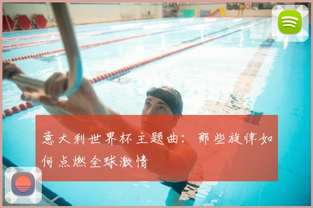 意大利世界杯主题曲：那些旋律如何点燃全球激情